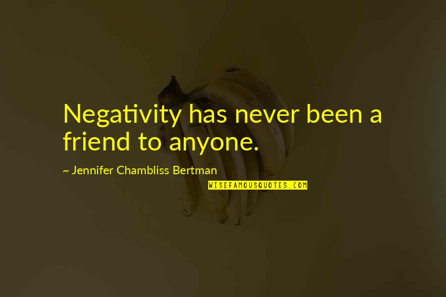 Chambliss Quotes By Jennifer Chambliss Bertman: Negativity has never been a friend to anyone.