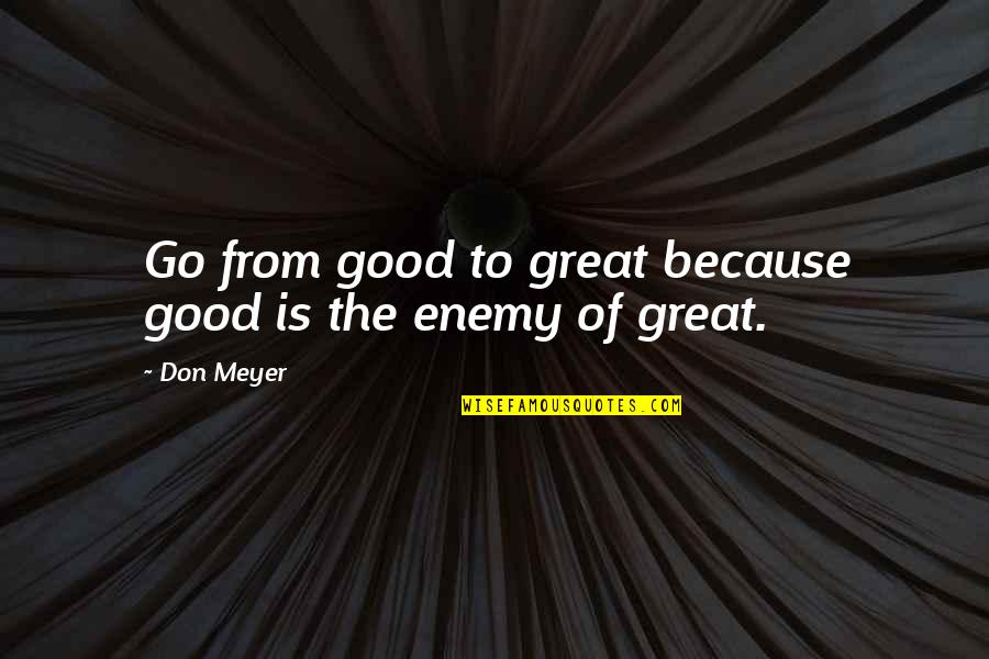 Chambon Sur Quotes By Don Meyer: Go from good to great because good is