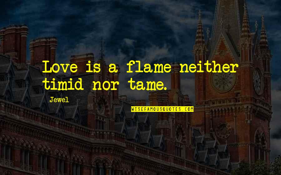 Chambord Vodka Quotes By Jewel: Love is a flame neither timid nor tame.