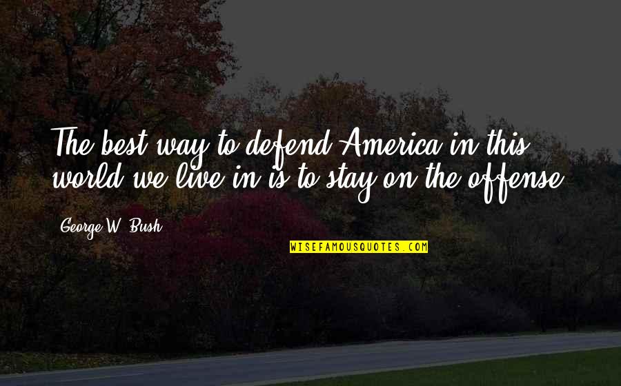 Chamboredon Art Quotes By George W. Bush: The best way to defend America in this