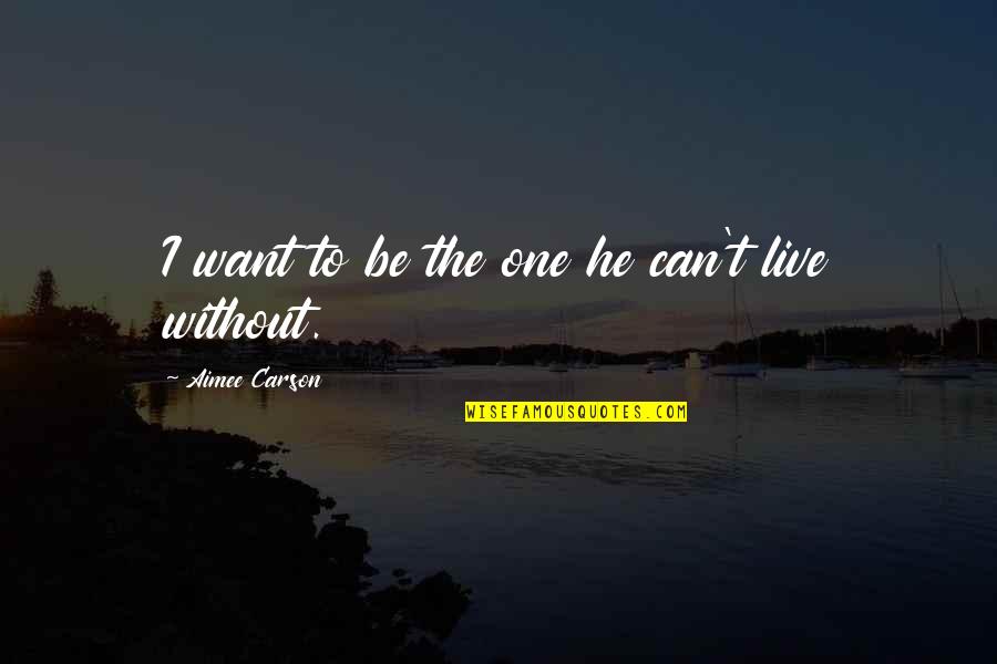 Chambriere Quotes By Aimee Carson: I want to be the one he can't Chambriere Quotes By Aimee Carson: I want to be the one he can't