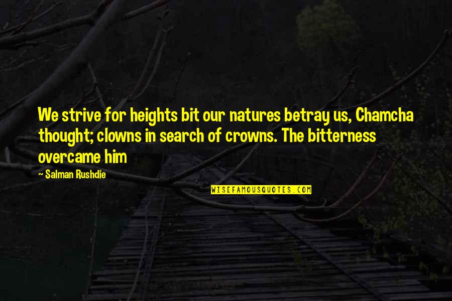 Chamcha Quotes By Salman Rushdie: We strive for heights bit our natures betray