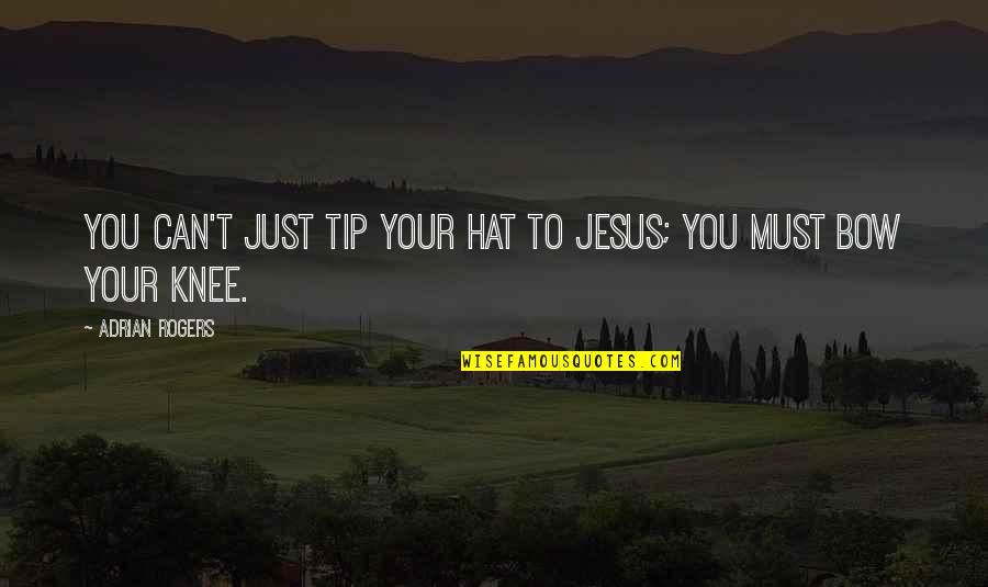 Chamcha Sandwich Quotes By Adrian Rogers: You can't just tip your hat to Jesus; Chamcha Sandwich Quotes By Adrian Rogers: You can't just tip your hat to Jesus;
