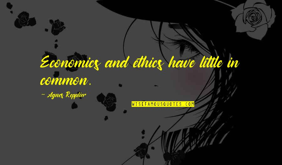 Chamchami Quotes By Agnes Repplier: Economics and ethics have little in common.