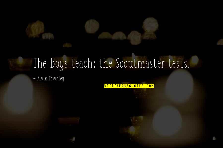Chamchami Quotes By Alvin Townley: The boys teach; the Scoutmaster tests.