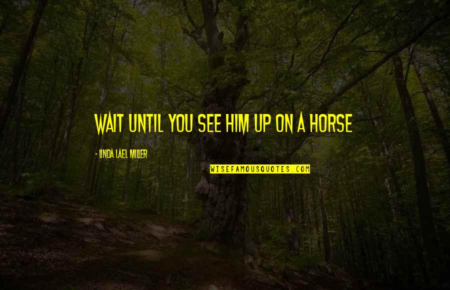 Chamchami Quotes By Linda Lael Miller: Wait until you see him up on a