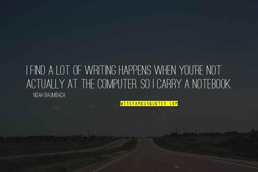 Chamei Creatures Quotes By Noah Baumbach: I find a lot of writing happens when