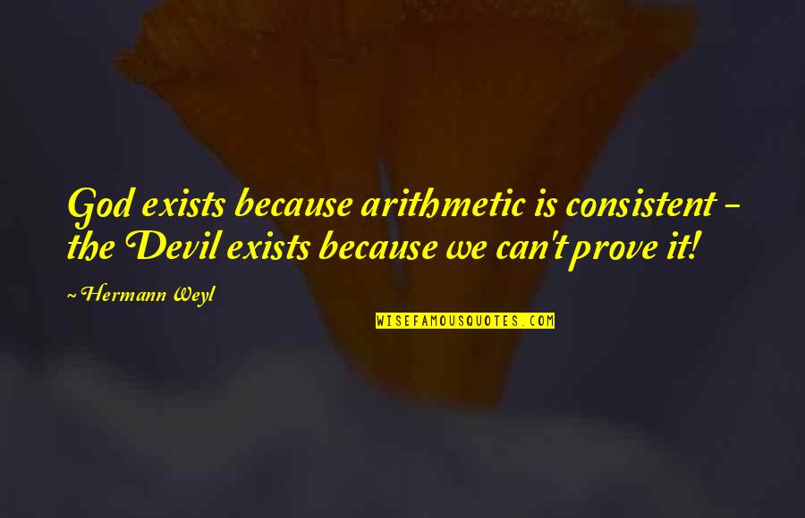 Chameleon Circuit Quotes By Hermann Weyl: God exists because arithmetic is consistent - the