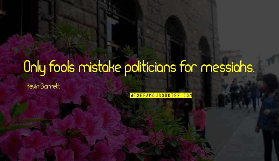 Chameleon Circuit Quotes By Kevin Barrett: Only fools mistake politicians for messiahs.