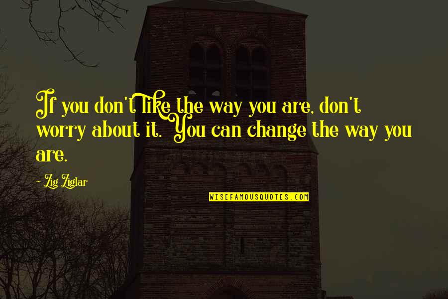 Chameleon Circuit Quotes By Zig Ziglar: If you don't like the way you are,