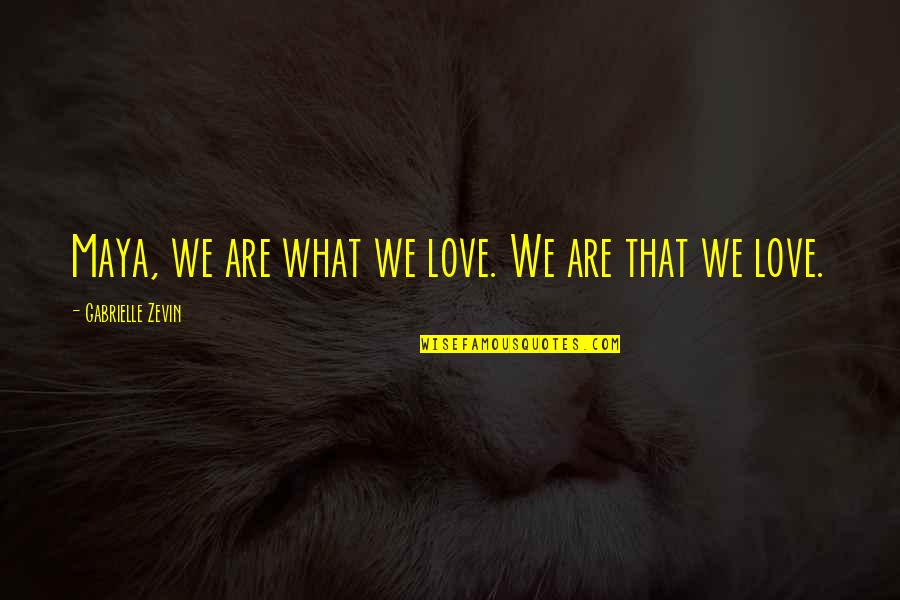 Chameleon Soul Quotes By Gabrielle Zevin: Maya, we are what we love. We are