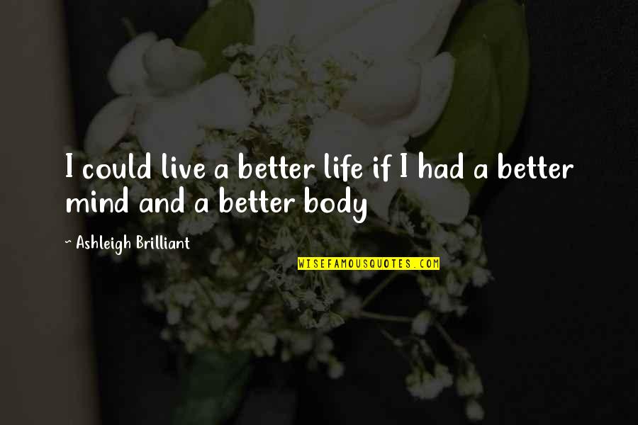 Chameleonlike Quotes By Ashleigh Brilliant: I could live a better life if I