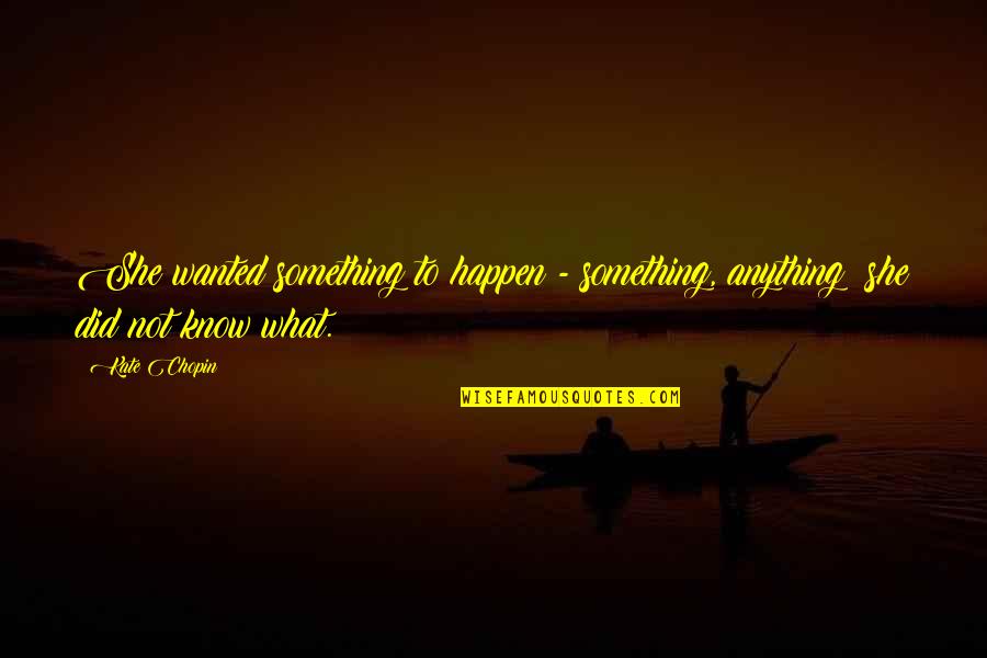 Chamem O Quotes By Kate Chopin: She wanted something to happen - something, anything: