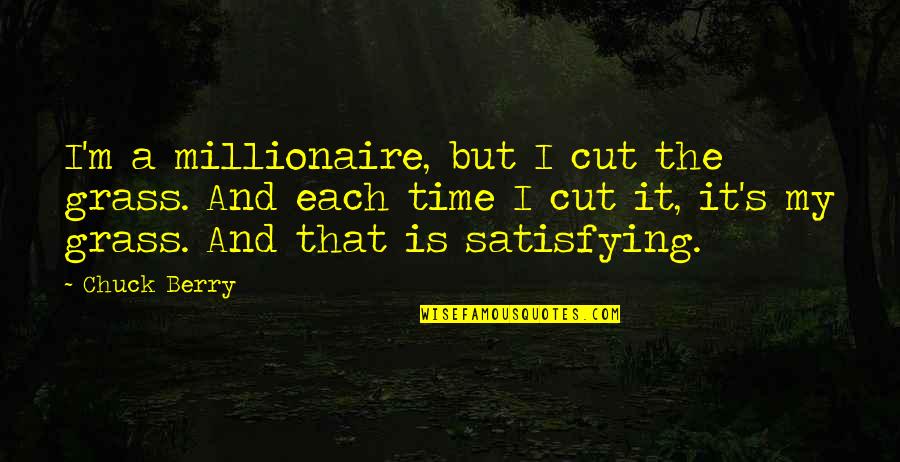 Chamesol Quotes By Chuck Berry: I'm a millionaire, but I cut the grass.