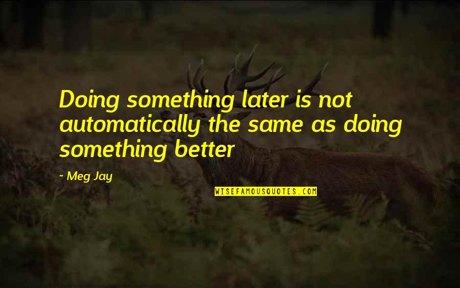 Chamesol Quotes By Meg Jay: Doing something later is not automatically the same