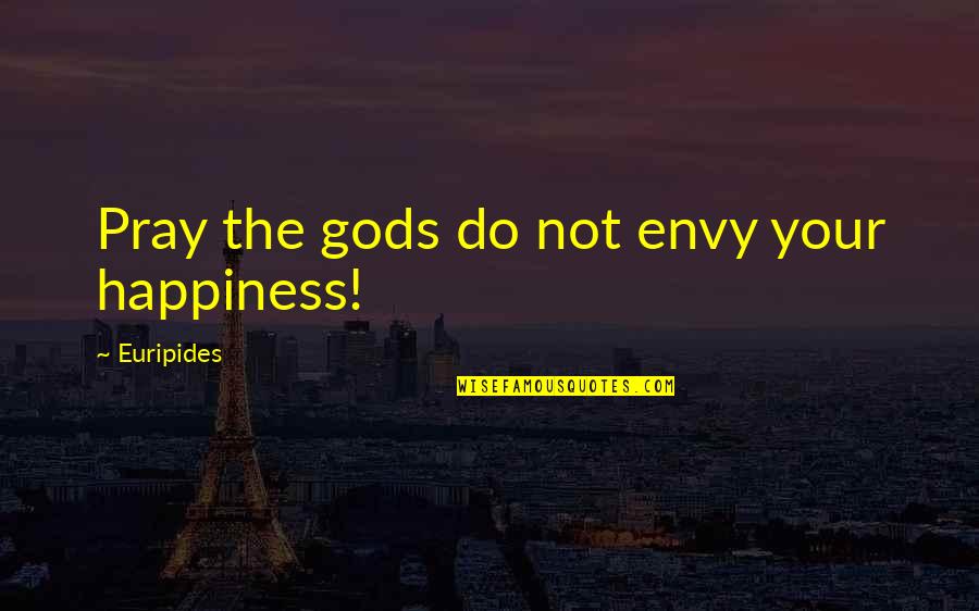 Chamfer Quotes By Euripides: Pray the gods do not envy your happiness!