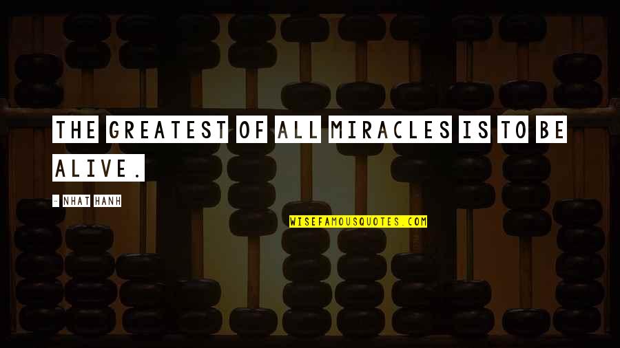 Chamfer Quotes By Nhat Hanh: The greatest of all miracles is to be