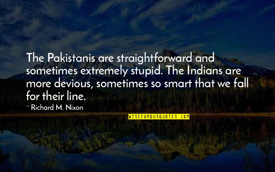 Chamfer Quotes By Richard M. Nixon: The Pakistanis are straightforward and sometimes extremely stupid.