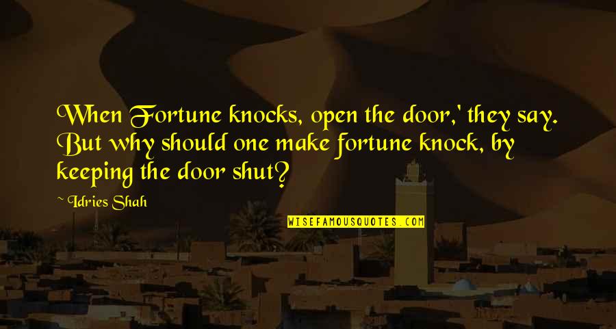 Chamfered Quotes By Idries Shah: When Fortune knocks, open the door,' they say.