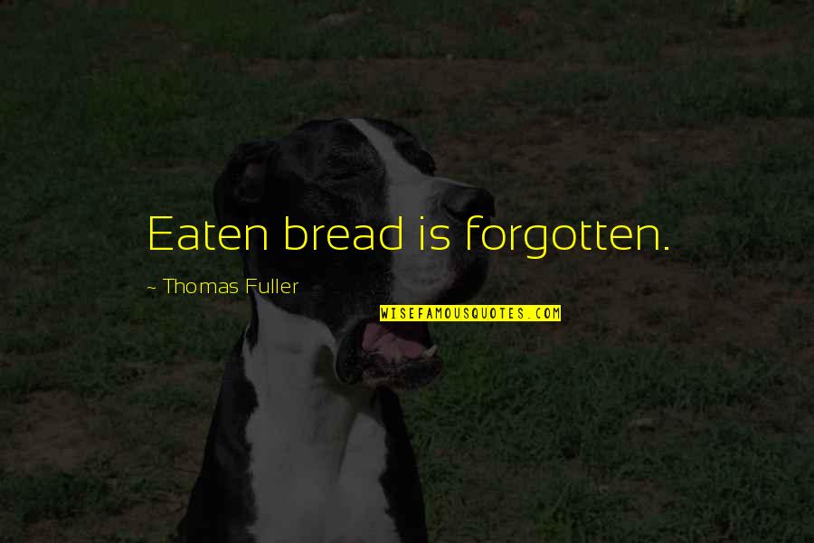 Chamfered Quotes By Thomas Fuller: Eaten bread is forgotten.