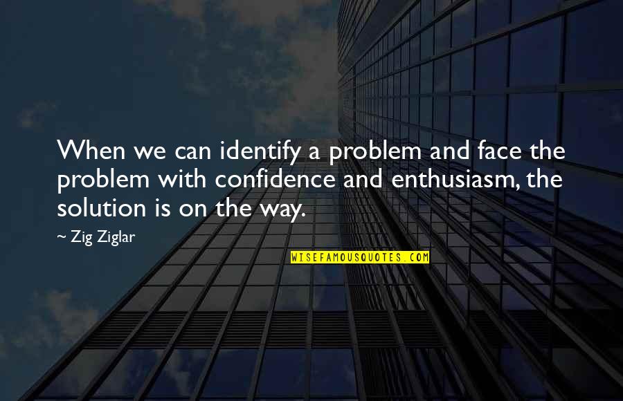 Chamfered Quotes By Zig Ziglar: When we can identify a problem and face