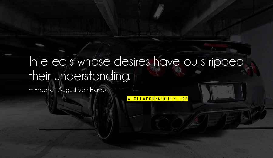 Chamfering Plane Quotes By Friedrich August Von Hayek: Intellects whose desires have outstripped their understanding.