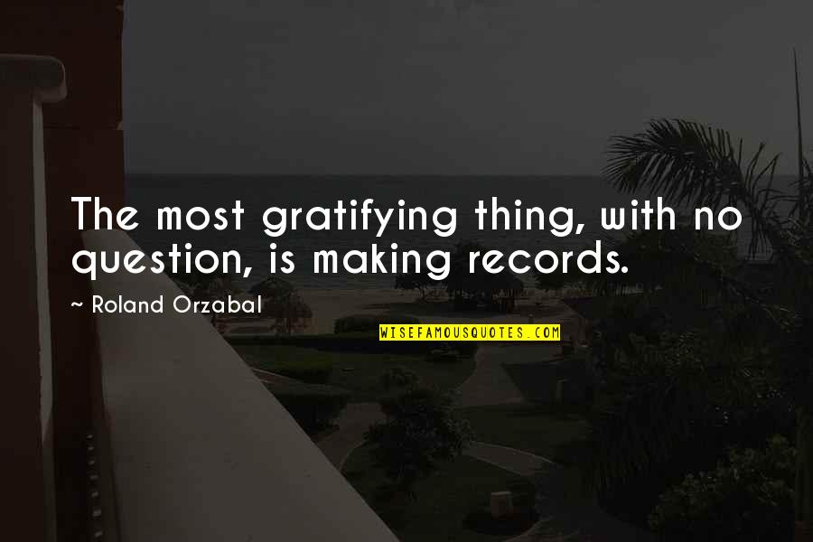 Chamfering Plane Quotes By Roland Orzabal: The most gratifying thing, with no question, is