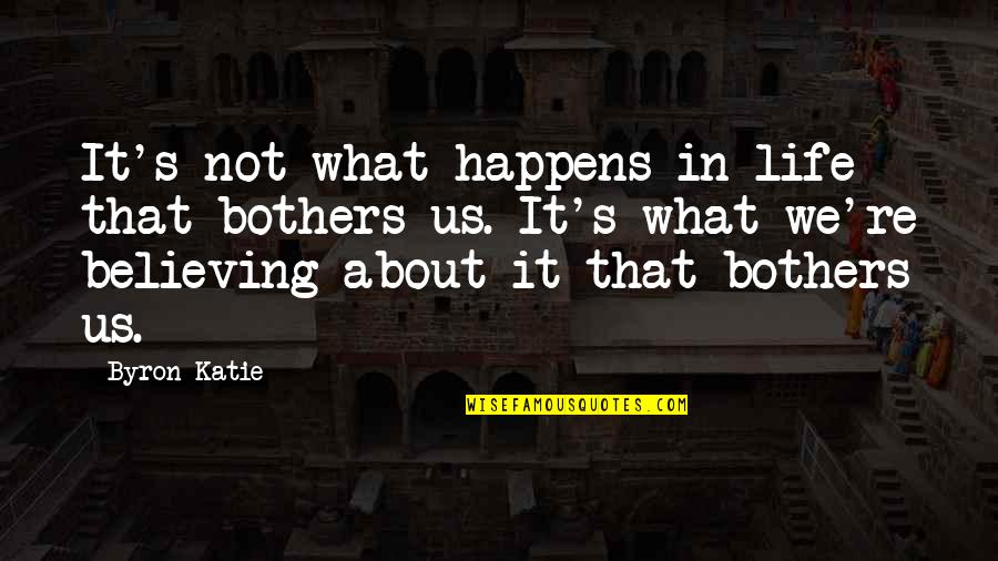 Chamfort Maxims Quotes By Byron Katie: It's not what happens in life that bothers Chamfort Maxims Quotes By Byron Katie: It's not what happens in life that bothers