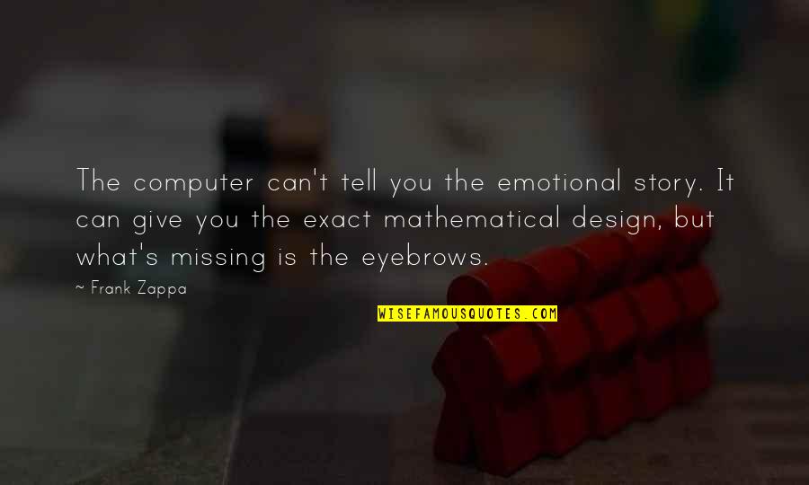 Chamfort Maxims Quotes By Frank Zappa: The computer can't tell you the emotional story. Chamfort Maxims Quotes By Frank Zappa: The computer can't tell you the emotional story.