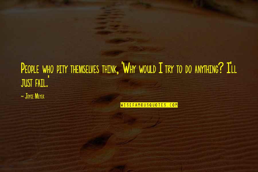 Chamfron Pattern Quotes By Joyce Meyer: People who pity themselves think, 'Why would I