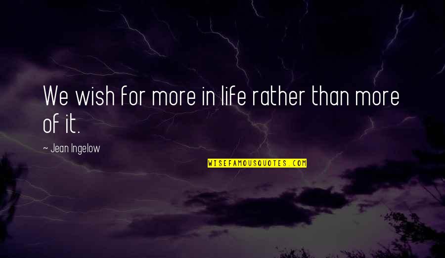 Chamhembe Quotes By Jean Ingelow: We wish for more in life rather than Chamhembe Quotes By Jean Ingelow: We wish for more in life rather than