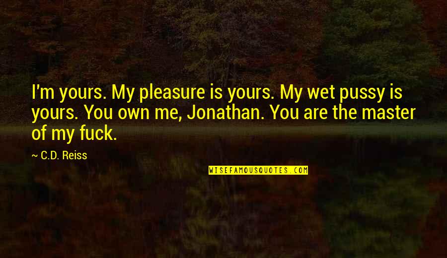 Chamier As Quotes By C.D. Reiss: I'm yours. My pleasure is yours. My wet Chamier As Quotes By C.D. Reiss: I'm yours. My pleasure is yours. My wet