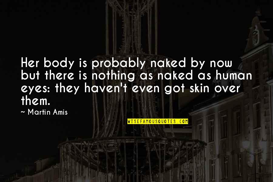 Chamiers Quotes By Martin Amis: Her body is probably naked by now but