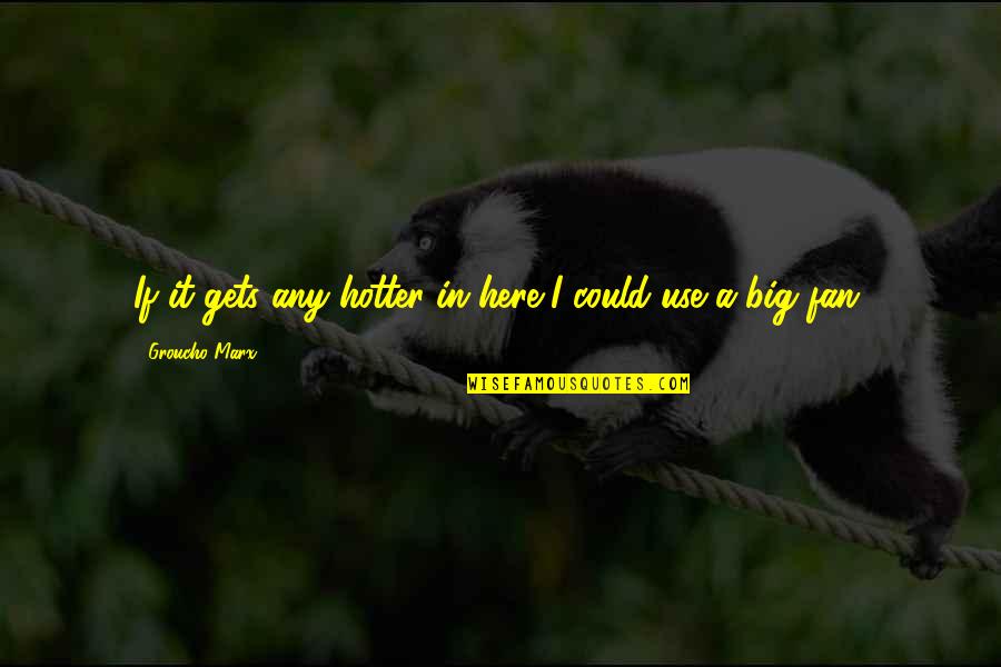 Chamikara Arandara Quotes By Groucho Marx: If it gets any hotter in here I Chamikara Arandara Quotes By Groucho Marx: If it gets any hotter in here I