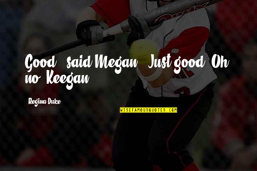 Chamikara Pilapitiya Quotes By Regina Duke: Good?" said Megan. "Just good? Oh, no, Keegan