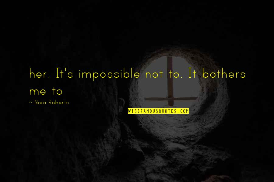 Chamillionaire Jordan Quotes By Nora Roberts: her. It's impossible not to. It bothers me Chamillionaire Jordan Quotes By Nora Roberts: her. It's impossible not to. It bothers me