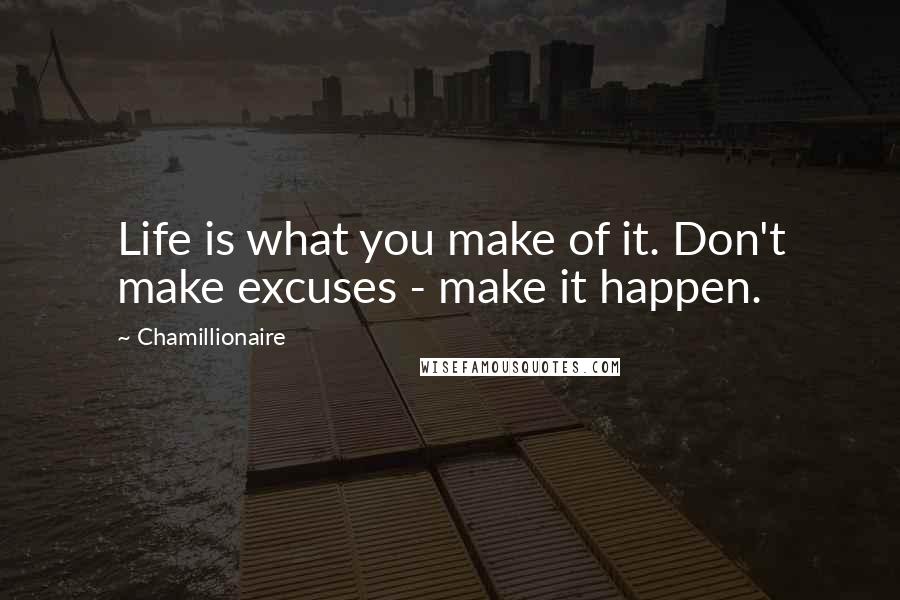 Chamillionaire quotes: Life is what you make of it. Don't make excuses - make it happen.