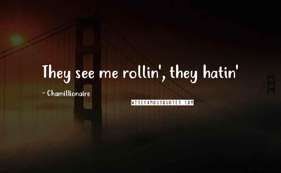 Chamillionaire quotes: They see me rollin', they hatin'