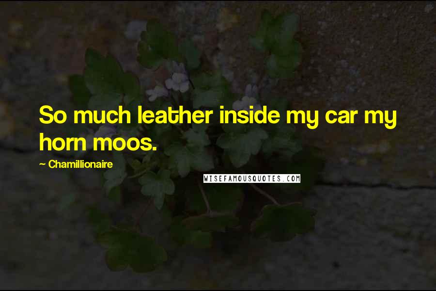 Chamillionaire quotes: So much leather inside my car my horn moos.