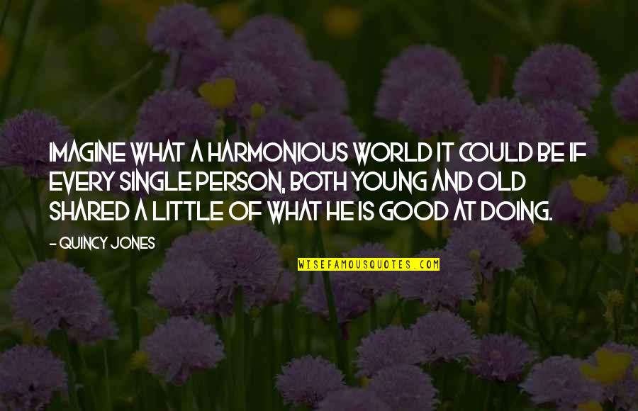 Chaminade Quotes By Quincy Jones: Imagine what a harmonious world it could be Chaminade Quotes By Quincy Jones: Imagine what a harmonious world it could be
