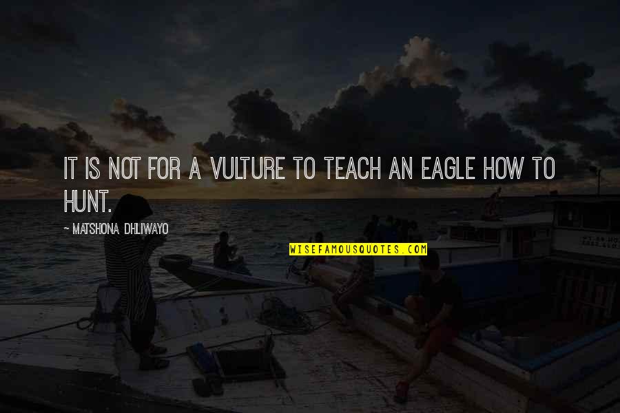 Chaminade Stl Quotes By Matshona Dhliwayo: It is not for a vulture to teach