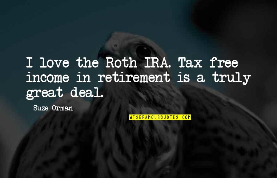 Chaminade Stl Quotes By Suze Orman: I love the Roth IRA. Tax-free income in