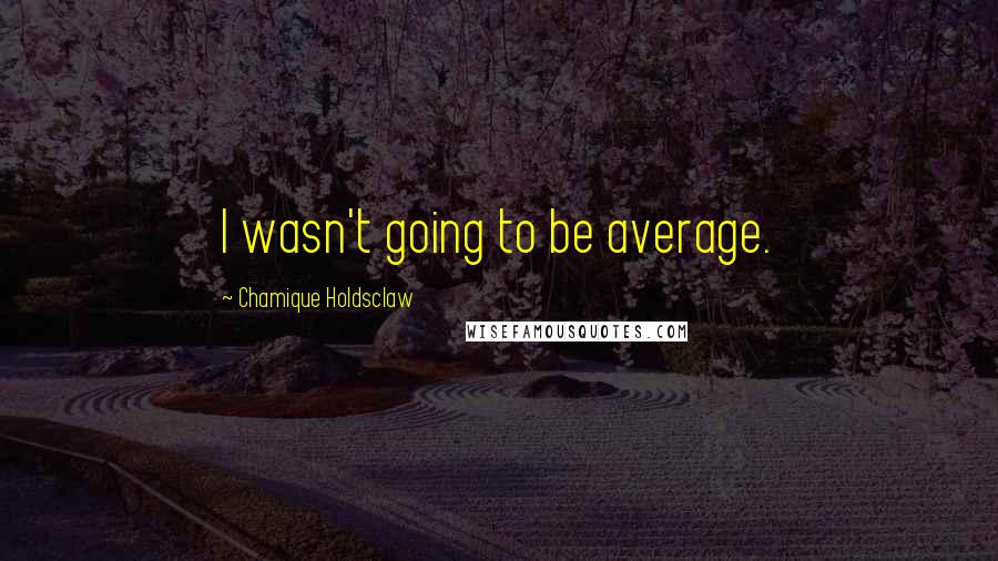 Chamique Holdsclaw quotes: I wasn't going to be average.
