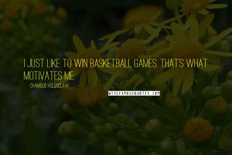 Chamique Holdsclaw quotes: I just like to win basketball games. That's what motivates me.