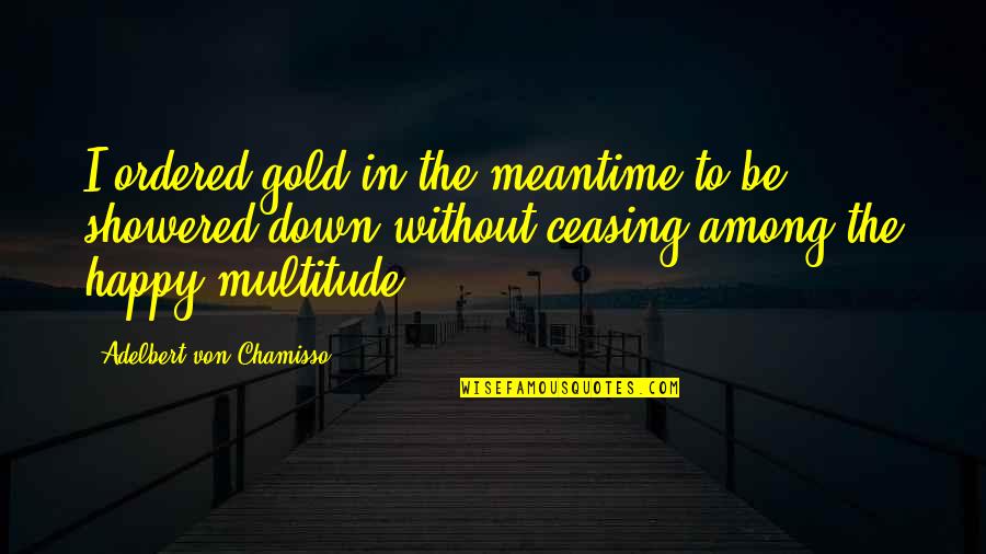 Chamisso Adelbert Quotes By Adelbert Von Chamisso: I ordered gold in the meantime to be