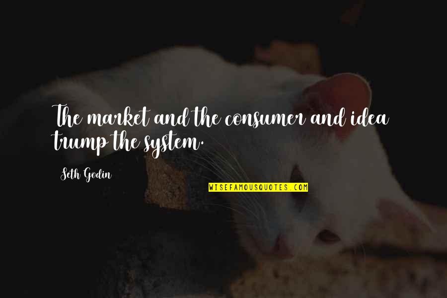 Chamisso Poet Quotes By Seth Godin: The market and the consumer and idea trump