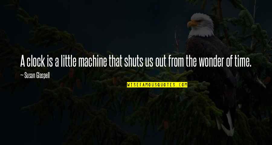 Chamkila Old Quotes By Susan Glaspell: A clock is a little machine that shuts