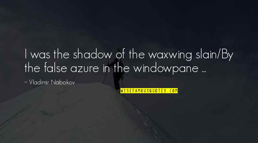 Chamlian Quotes By Vladimir Nabokov: I was the shadow of the waxwing slain/By