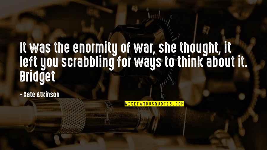 Chammak Quotes By Kate Atkinson: It was the enormity of war, she thought, Chammak Quotes By Kate Atkinson: It was the enormity of war, she thought,