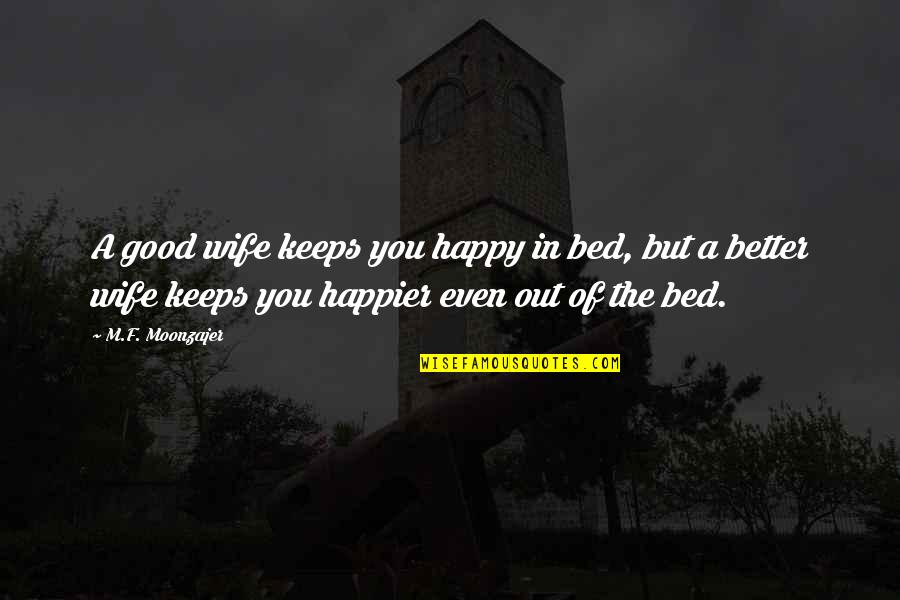 Chamney Crushing Quotes By M.F. Moonzajer: A good wife keeps you happy in bed,
